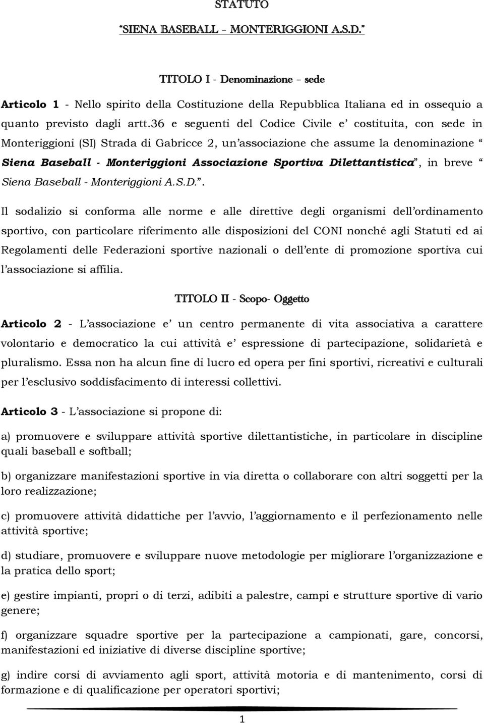 Dilettantistica, in breve Siena Baseball - Monteriggioni A.S.D.. Il sodalizio si conforma alle norme e alle direttive degli organismi dell ordinamento sportivo, con particolare riferimento alle