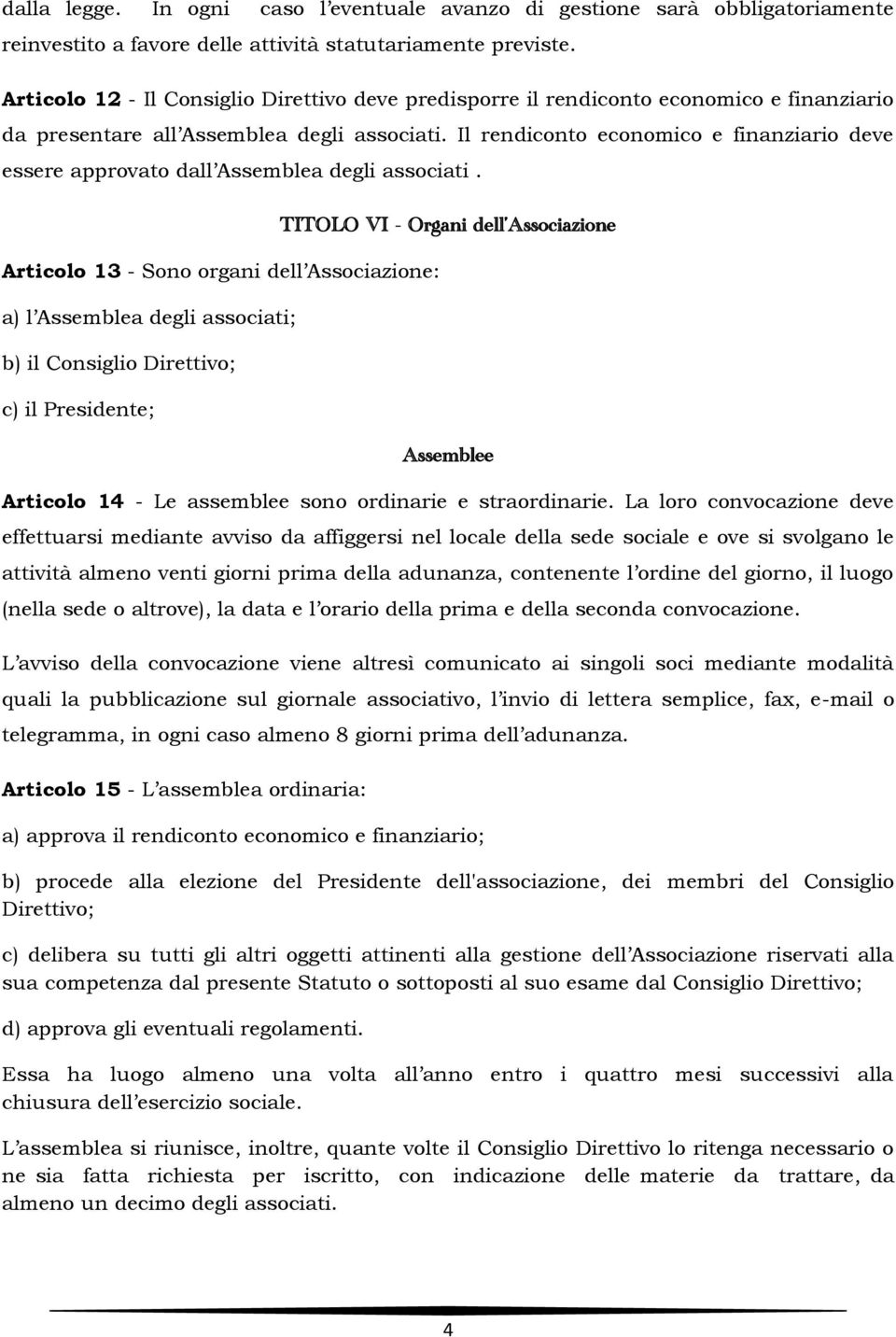 Il rendiconto economico e finanziario deve essere approvato dall Assemblea degli associati.