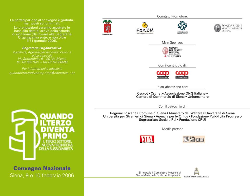 Segreteria Organizzativa: Koinètica, Agenzia per la comunicazione etica e sociale Via Settembrini 9 20124 Milano tel.