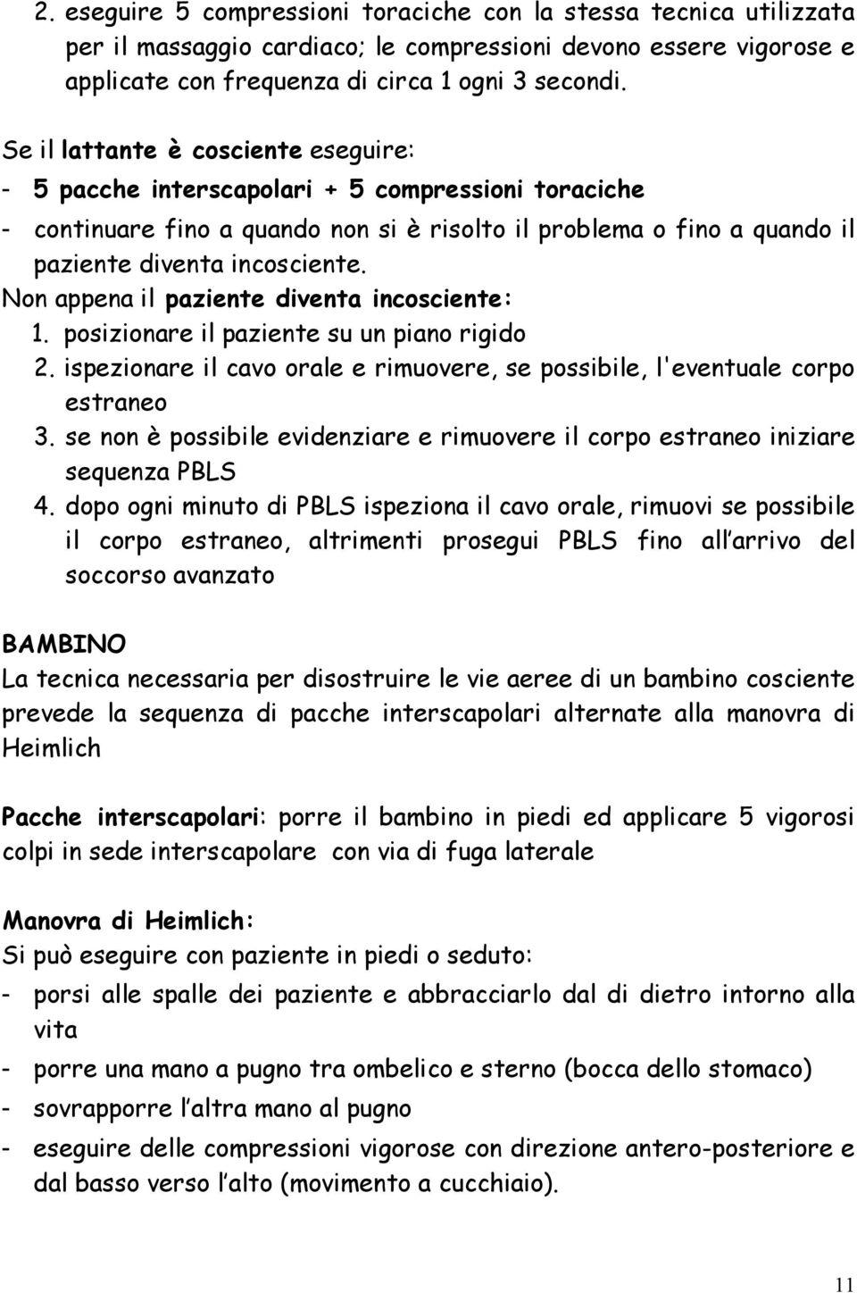 Non appena il paziente diventa incosciente: 1. posizionare il paziente su un piano rigido 2. ispezionare il cavo orale e rimuovere, se possibile, l'eventuale corpo estraneo 3.