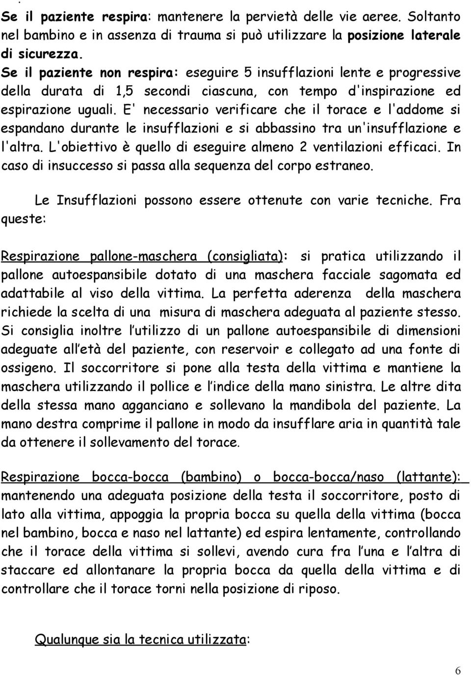 E' necessario verificare che il torace e l'addome si espandano durante le insufflazioni e si abbassino tra un'insufflazione e l'altra. L'obiettivo è quello di eseguire almeno 2 ventilazioni efficaci.