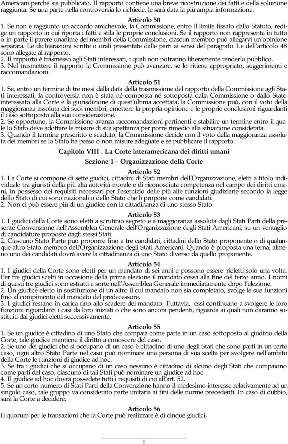 Se non è raggiunto un accordo amichevole, la Commissione, entro il limite fissato dallo Statuto, redige un rapporto in cui riporta i fatti e stila le proprie conclusioni.