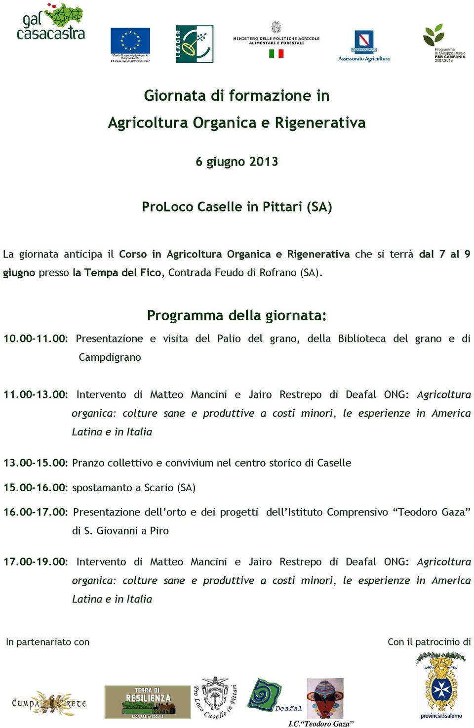 00-13.00: Intervento di Matteo Mancini e Jairo Restrepo di Deafal ONG: Agricoltura organica: colture sane e produttive a costi minori, le esperienze in America Latina e in Italia 13.00-15.