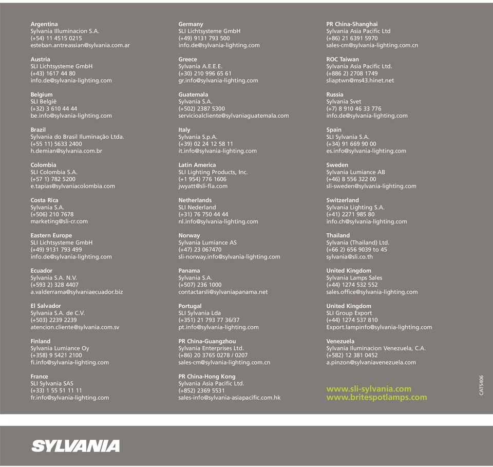 E.E. (+30) 210 996 65 61 gr.info@sylvania-lighting.com ROC Taiwan Sylvania Asia Pacific Ltd. (+886 2) 2708 1749 sliaptwn@ms43.hinet.net Belgium SLI België (+32) 3 610 44 44 be.info@sylvania-lighting.com Guatemala Sylvania S.