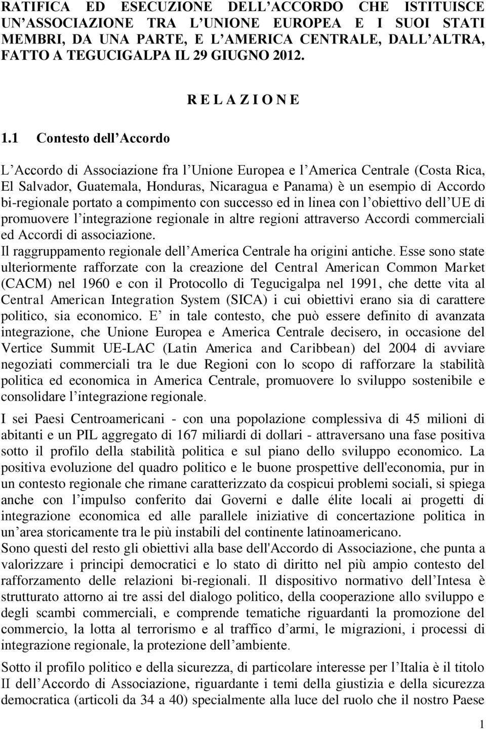 Accordo bi-regionale portato a compimento con successo ed in linea con l obiettivo dell UE di promuovere l integrazione regionale in altre regioni attraverso Accordi commerciali ed Accordi di