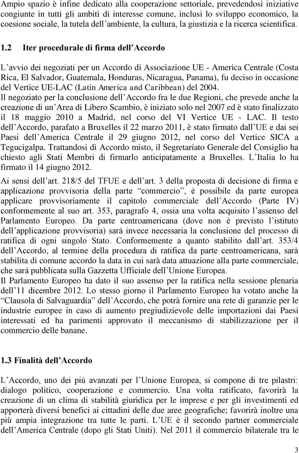 2 Iter procedurale di firma dell Accordo L avvio dei negoziati per un Accordo di Associazione UE - America Centrale (Costa Rica, El Salvador, Guatemala, Honduras, Nicaragua, Panama), fu deciso in