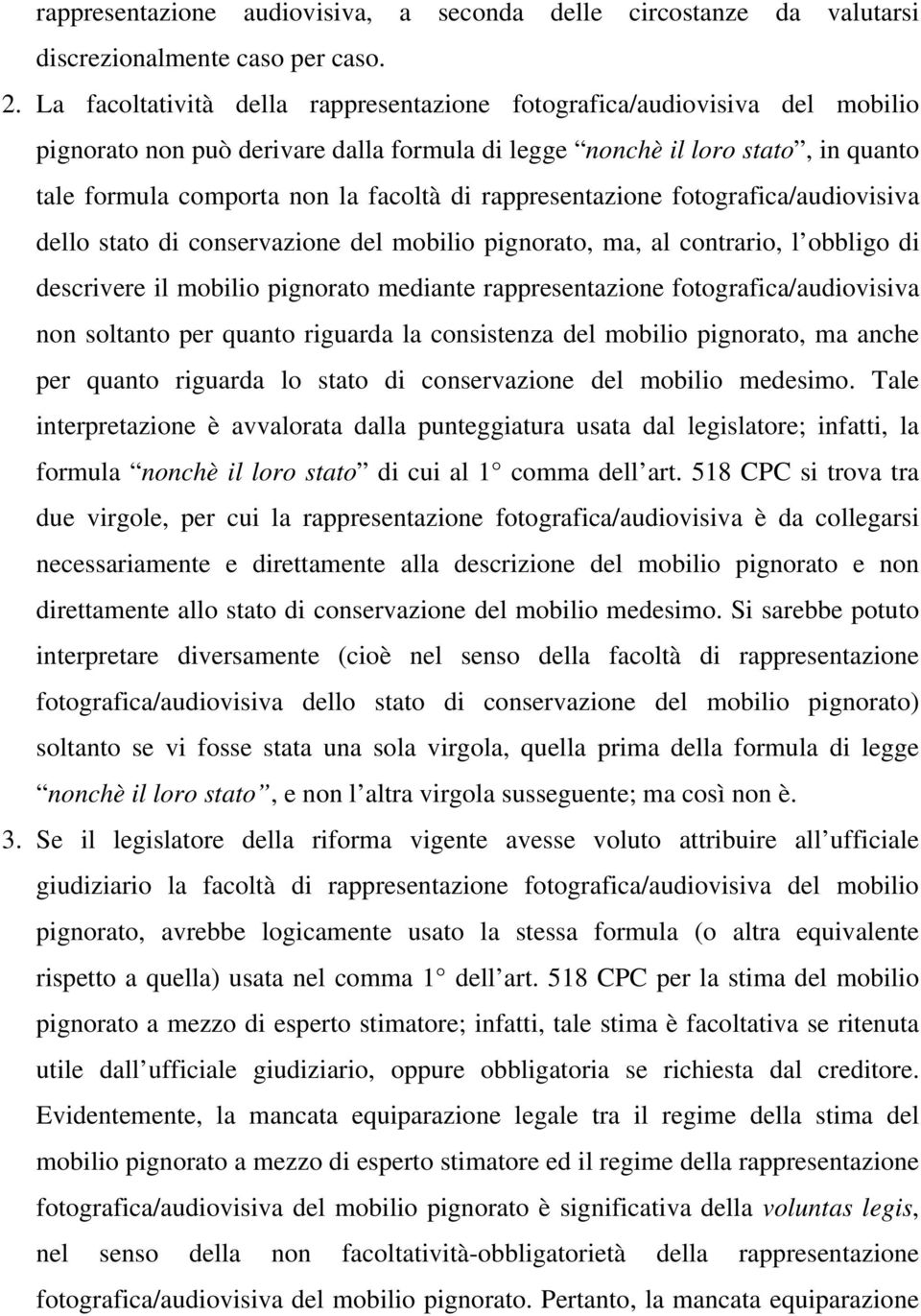 rappresentazione fotografica/audiovisiva dello stato di conservazione del mobilio pignorato, ma, al contrario, l obbligo di descrivere il mobilio pignorato mediante rappresentazione