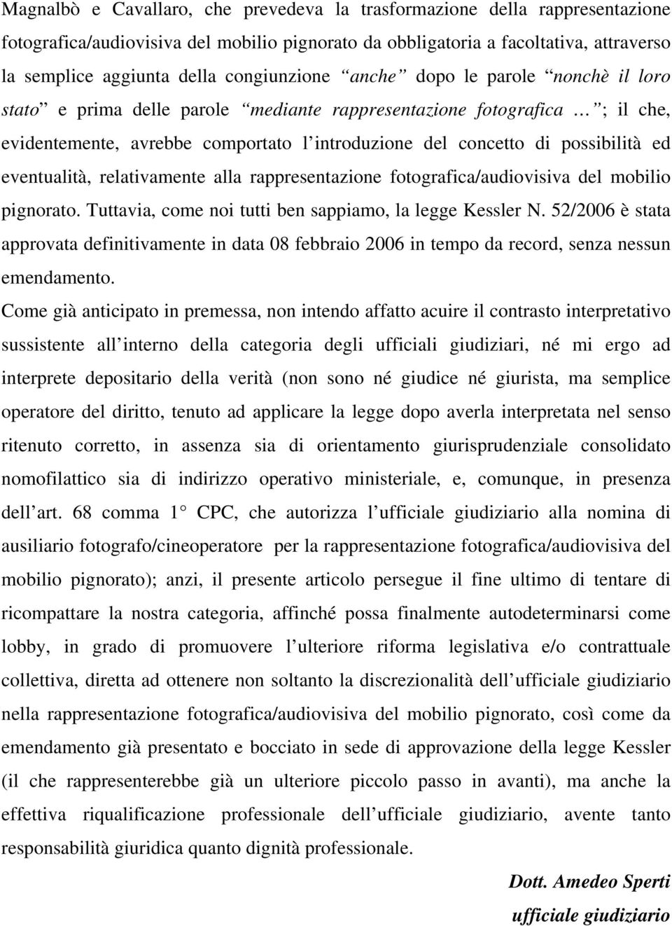 possibilità ed eventualità, relativamente alla rappresentazione fotografica/audiovisiva del mobilio pignorato. Tuttavia, come noi tutti ben sappiamo, la legge Kessler N.