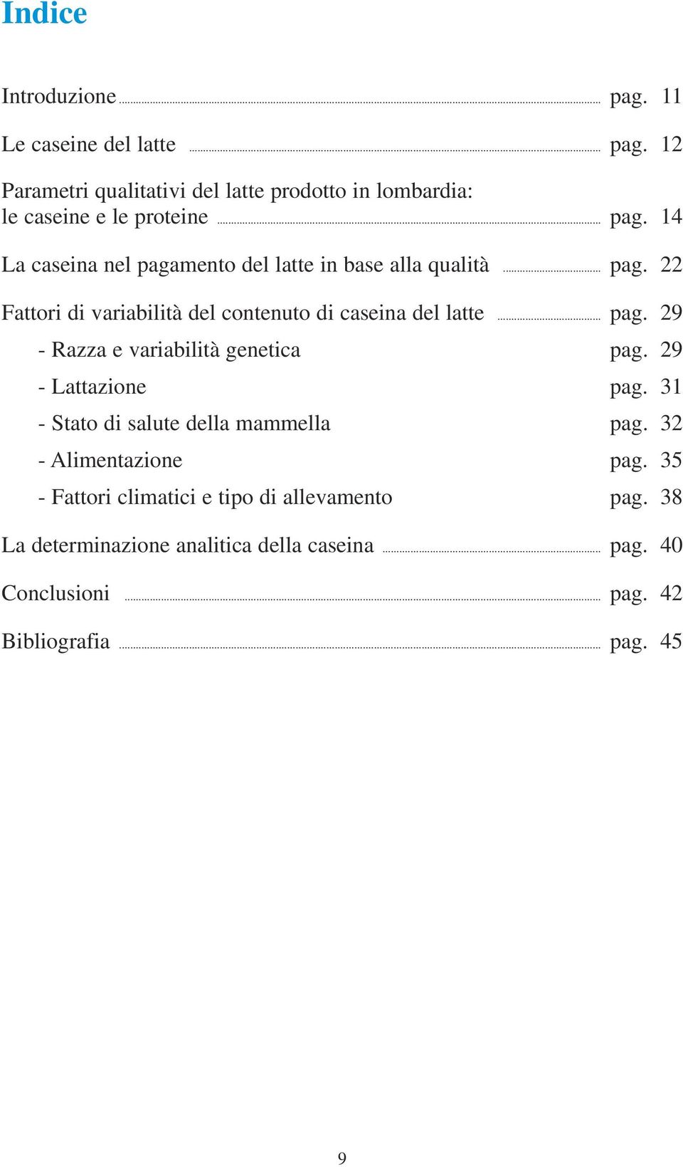 29 - Lattazione pag. 31 - Stato di salute della mammella pag. 32 - Alimentazione pag. 35 - Fattori climatici e tipo di allevamento pag.