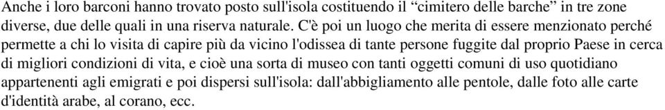 C'è poi un luogo che merita di essere menzionato perché permette a chi lo visita di capire più da vicino l'odissea di tante persone fuggite