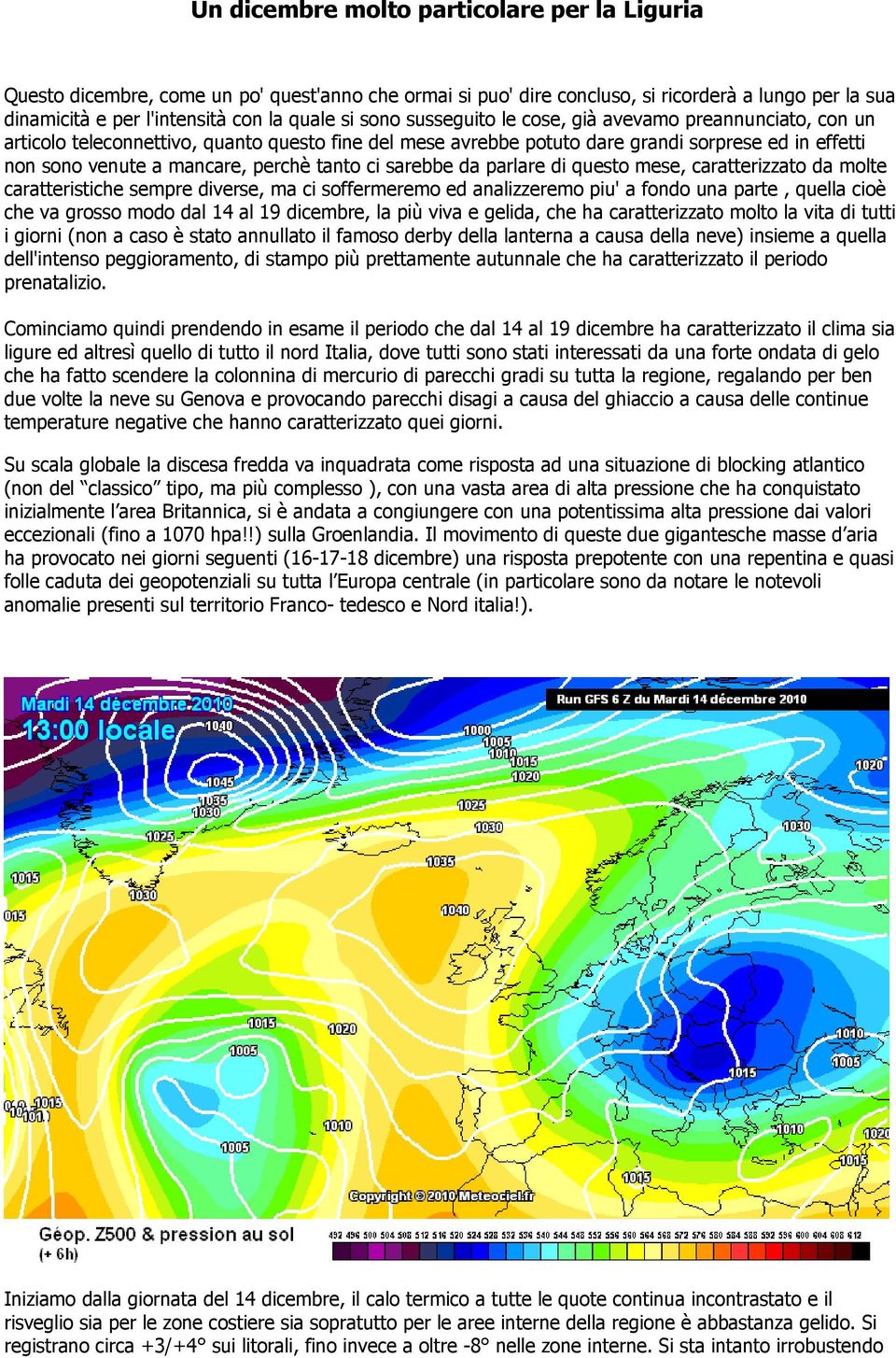 sarebbe da parlare di questo mese, caratterizzato da molte caratteristiche sempre diverse, ma ci soffermeremo ed analizzeremo piu' a fondo una parte, quella cioè che va grosso modo dal 14 al 19