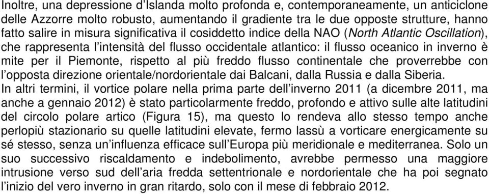 al più freddo flusso continentale che proverrebbe con l opposta direzione orientale/nordorientale dai Balcani, dalla Russia e dalla Siberia.