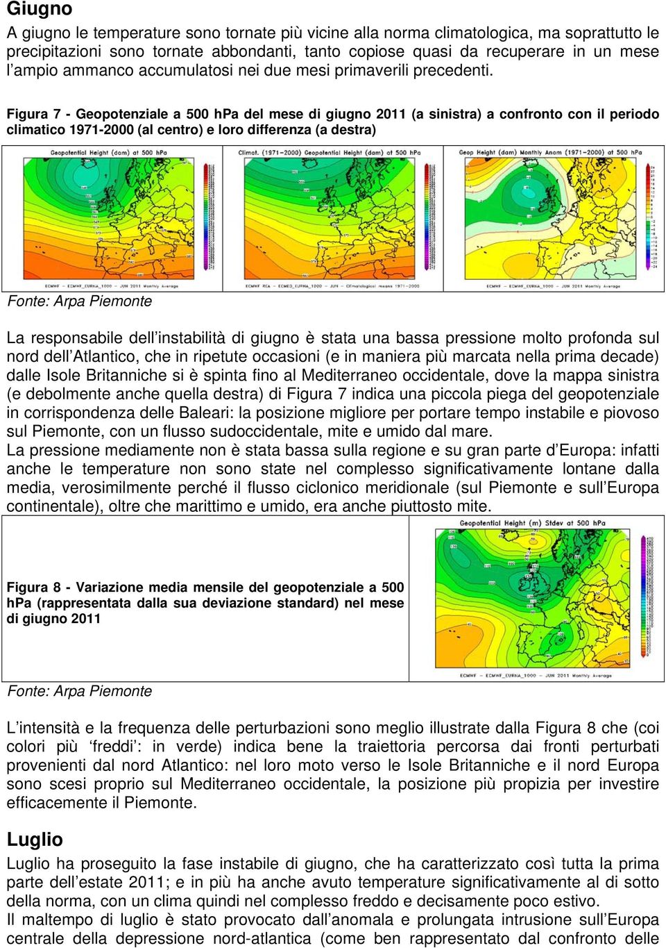 Figura 7 - Geopotenziale a 500 hpa del mese di giugno 2011 (a sinistra) a confronto con il periodo La responsabile dell instabilità di giugno è stata una bassa pressione molto profonda sul nord dell