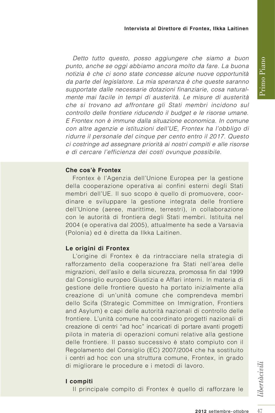 La mia speranza è che queste saranno supportate dalle necessarie dotazioni finanziarie, cosa naturalmente mai facile in tempi di austerità.