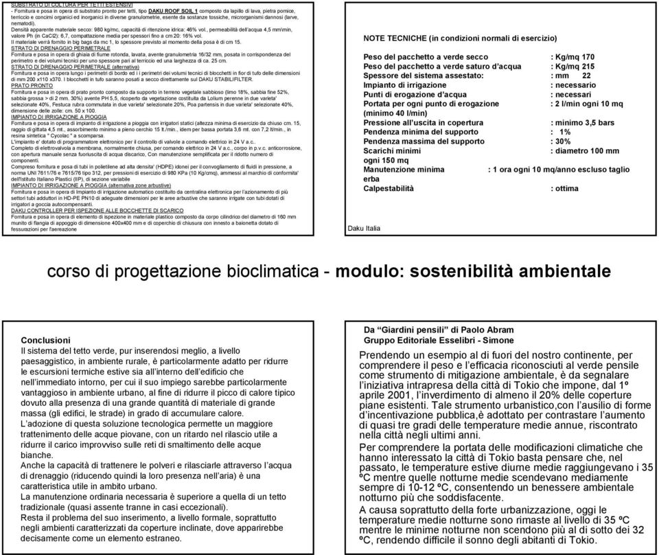 , permeabilità dell acqua 4,5 mm\min, valore Ph (in CaCl2): 6,7, compattazione media per spessori fino a cm 20: 16% vol.