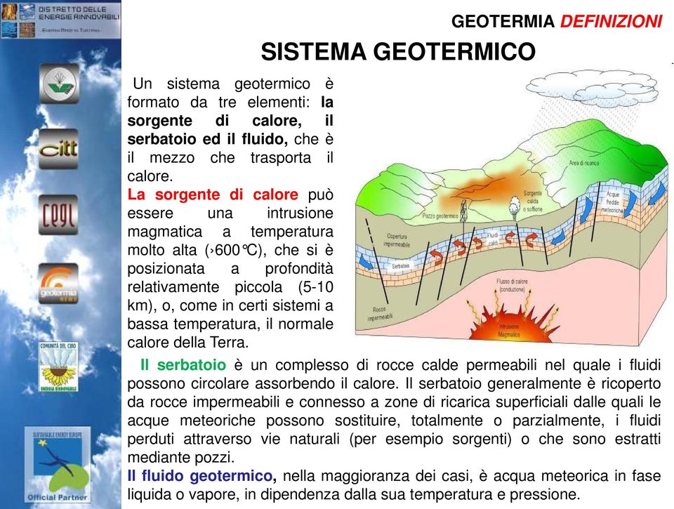 temperatura, il normale calore della Terra. SISTEMA GEOTERMICO GEOTERMIA DEFINIZIONI Il serbatoio è un complesso di rocce calde permeabili nel quale i fluidi possono circolare assorbendo il calore.