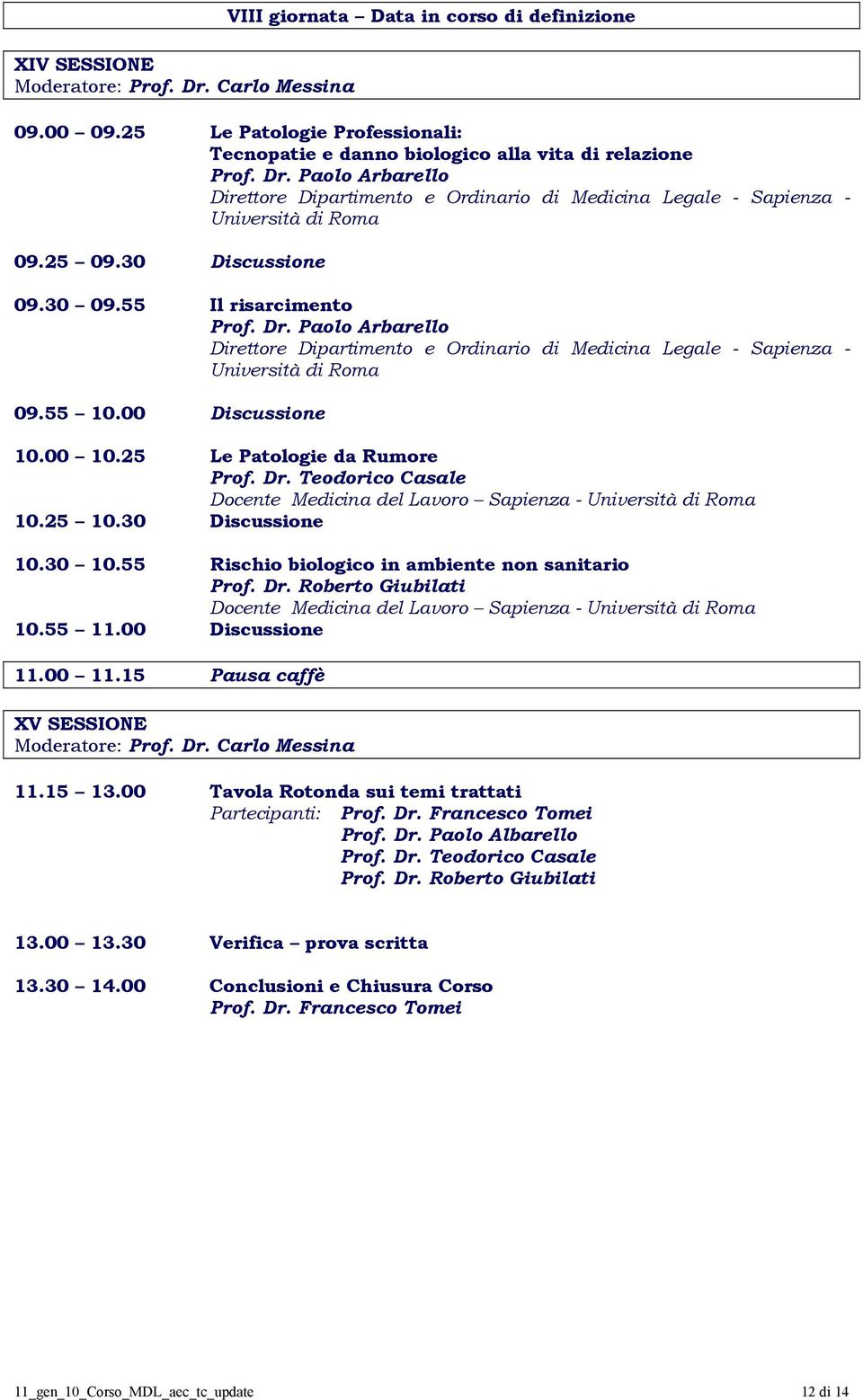 Paolo Arbarello Direttore Dipartimento e Ordinario di Medicina Legale - Sapienza - Università di Roma 09.55 10.00 Discussione 10.00 10.