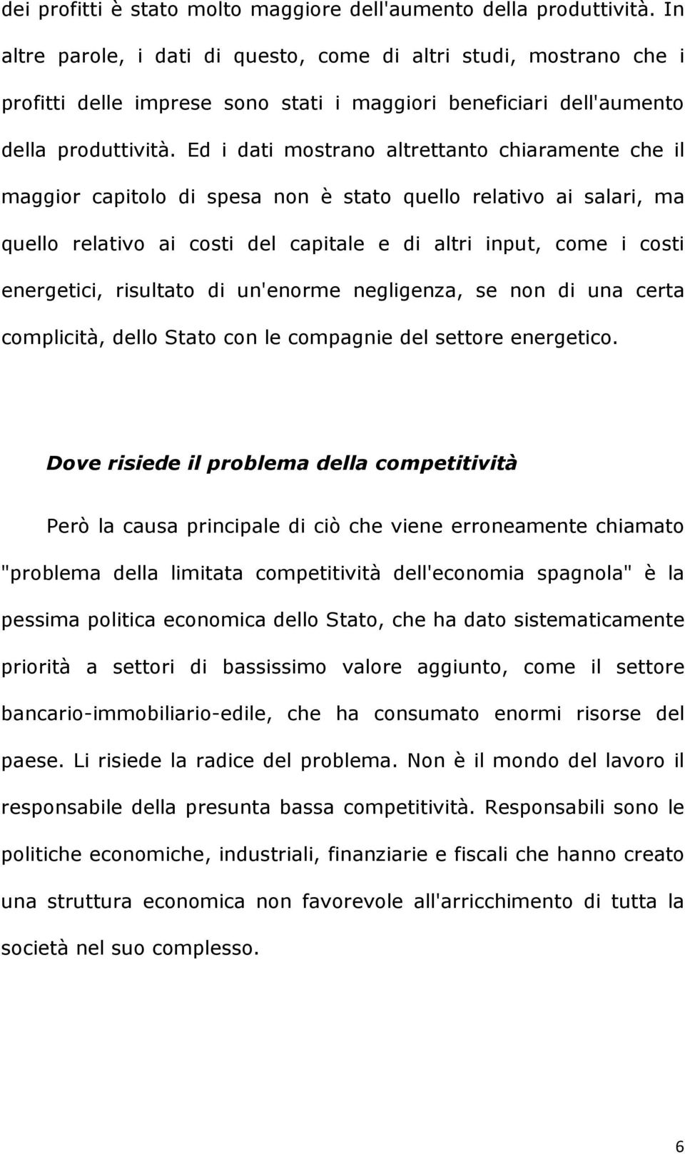 Ed i dati mostrano altrettanto chiaramente che il maggior capitolo di spesa non è stato quello relativo ai salari, ma quello relativo ai costi del capitale e di altri input, come i costi energetici,