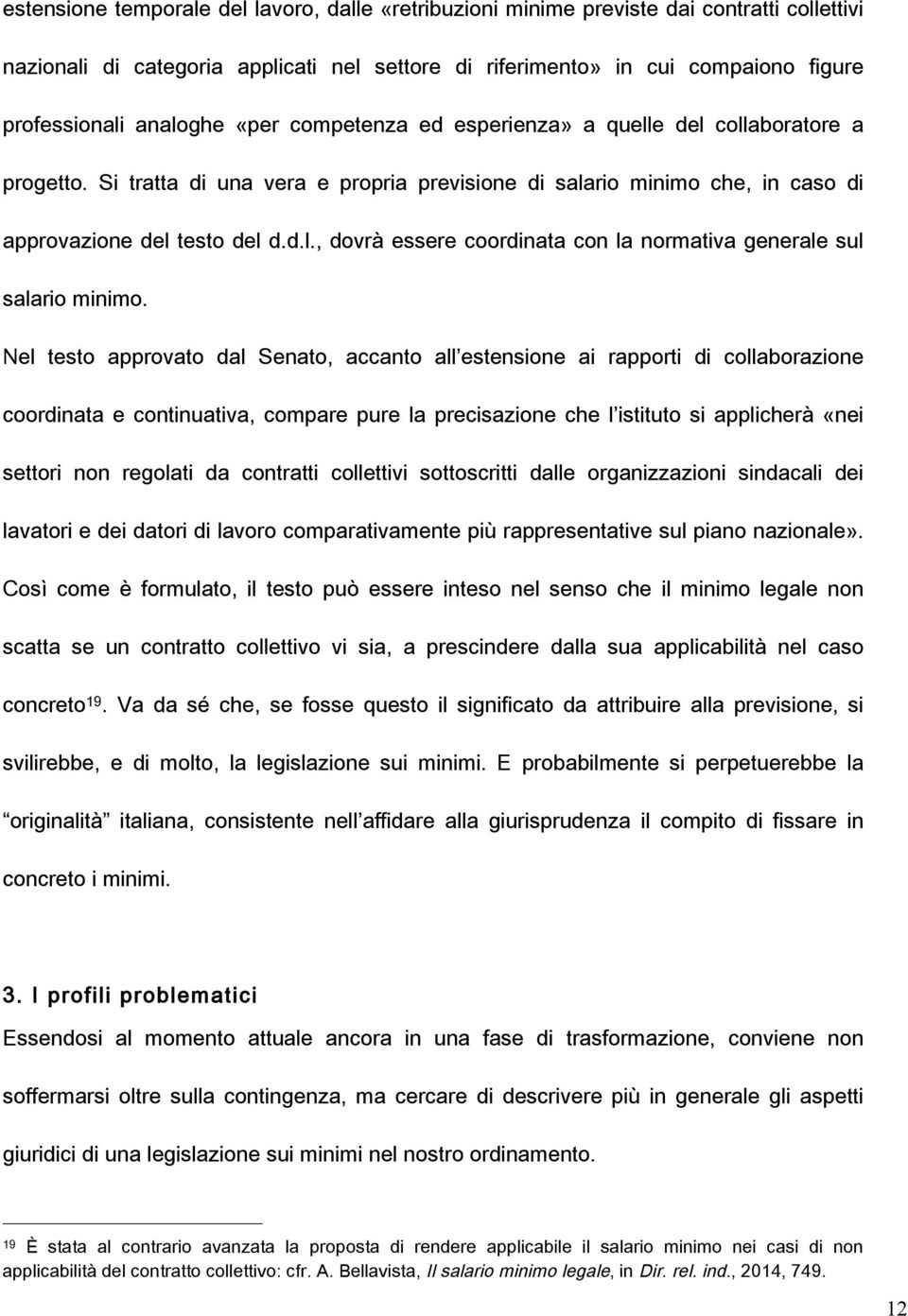 Nel testo approvato dal Senato, accanto all estensione ai rapporti di collaborazione coordinata e continuativa, compare pure la precisazione che l istituto si applicherà «nei settori non regolati da