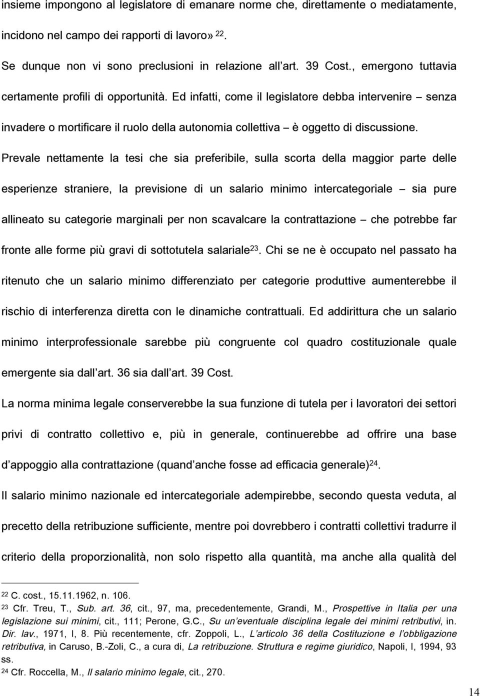 Prevale nettamente la tesi che sia preferibile, sulla scorta della maggior parte delle esperienze straniere, la previsione di un salario minimo intercategoriale sia pure allineato su categorie