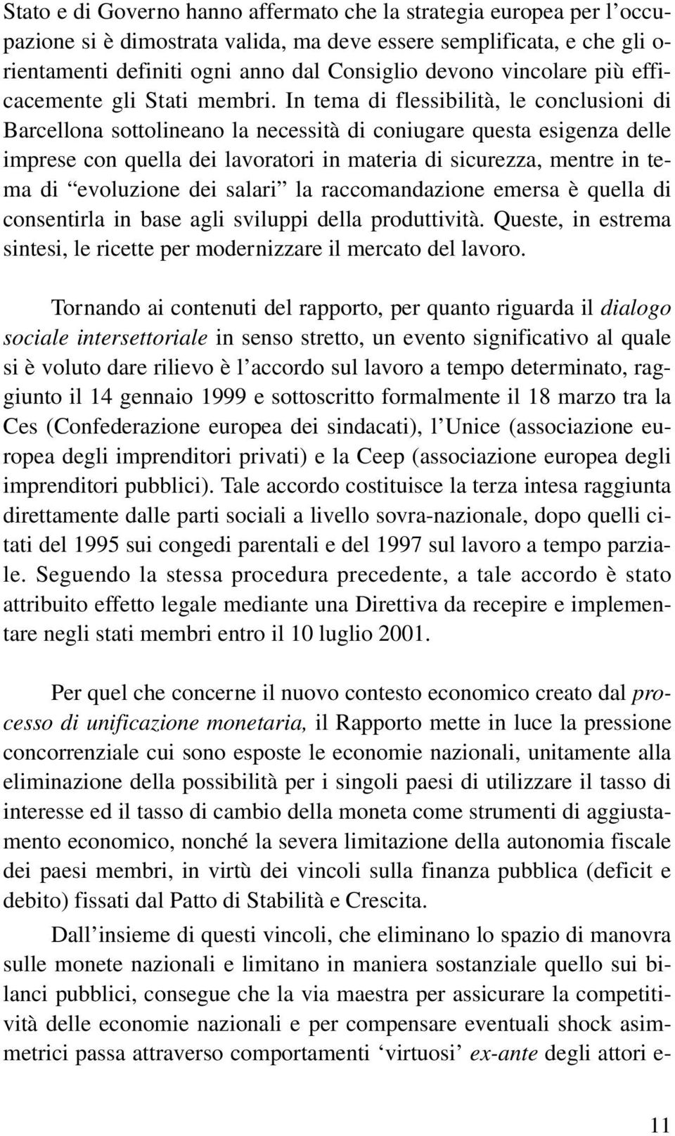 In tema di flessibilità, le conclusioni di Barcellona sottolineano la necessità di coniugare questa esigenza delle imprese con quella dei lavoratori in materia di sicurezza, mentre in tema di