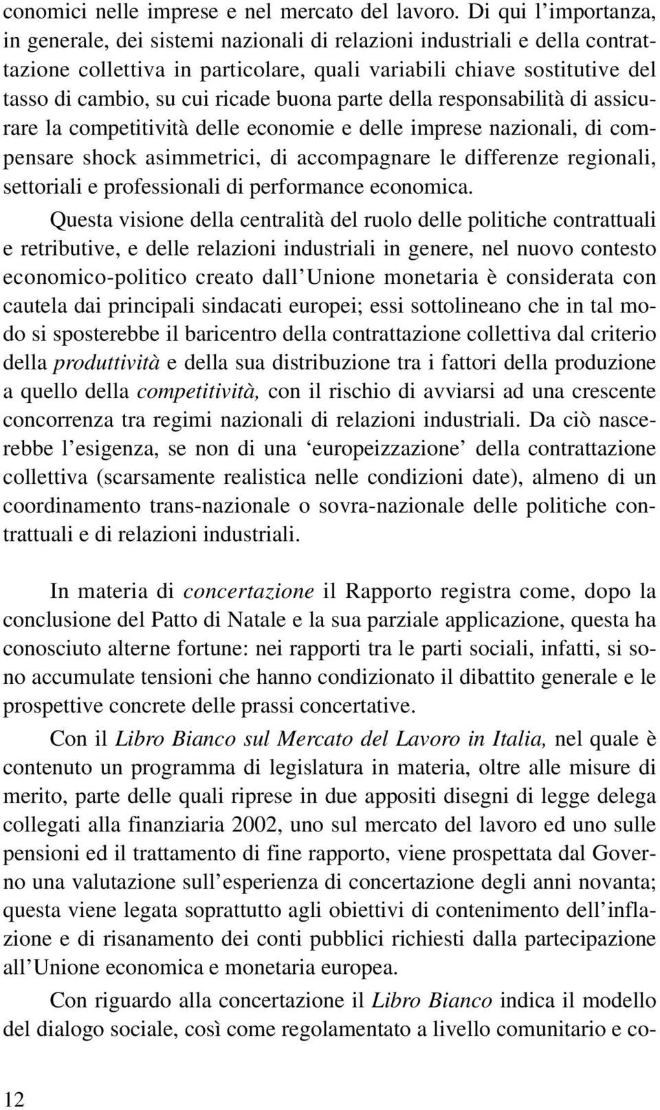 ricade buona parte della responsabilità di assicurare la competitività delle economie e delle imprese nazionali, di compensare shock asimmetrici, di accompagnare le differenze regionali, settoriali e