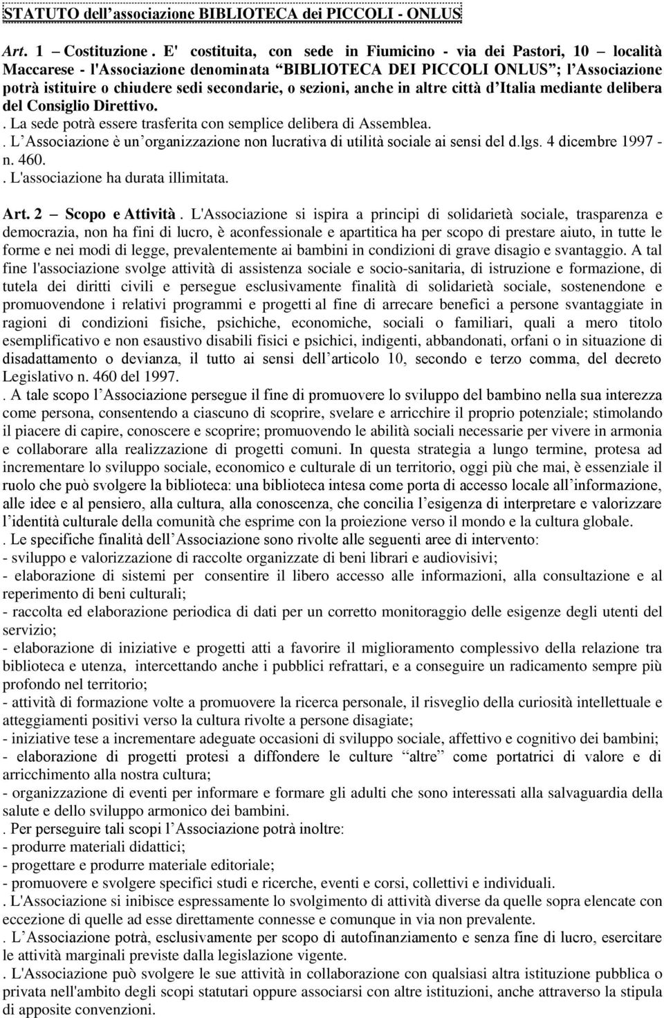 sezioni, anche in altre città d Italia mediante delibera del Consiglio Direttivo.. La sede potrà essere trasferita con semplice delibera di Assemblea.