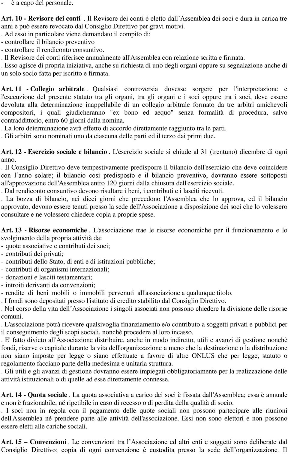 . Il Revisore dei conti riferisce annualmente all'assemblea con relazione scritta e firmata.