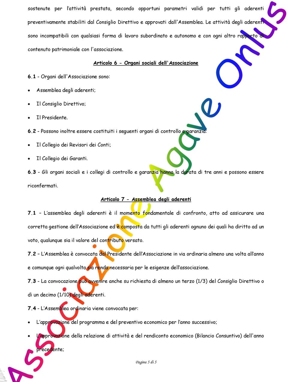 Articolo 6 - Organi sociali dell'associazione 6.1 - Organi dell'associazione sono: Assemblea degli aderenti; Il Consiglio Direttivo; Il Presidente. 6.2 - Possono inoltre essere costituiti i seguenti organi di controllo e garanzia: Il Collegio dei Revisori dei Conti; Il Collegio dei Garanti.