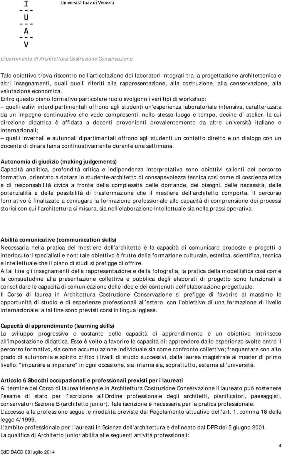 Entro questo piano formativo particolare ruolo svolgono i vari tipi di workshop: quelli estivi interdipartimentali offrono agli studenti un'esperienza laboratoriale intensiva, caratterizzata da un