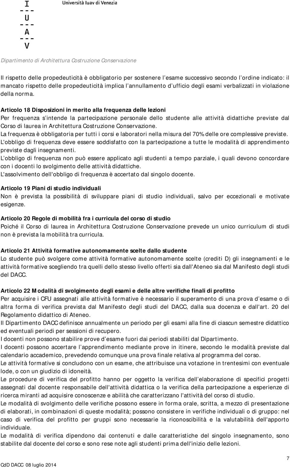 Articolo 18 Disposizioni in merito alla frequenza delle lezioni Per frequenza s intende la partecipazione personale dello studente alle attività didattiche previste dal Corso di laurea in