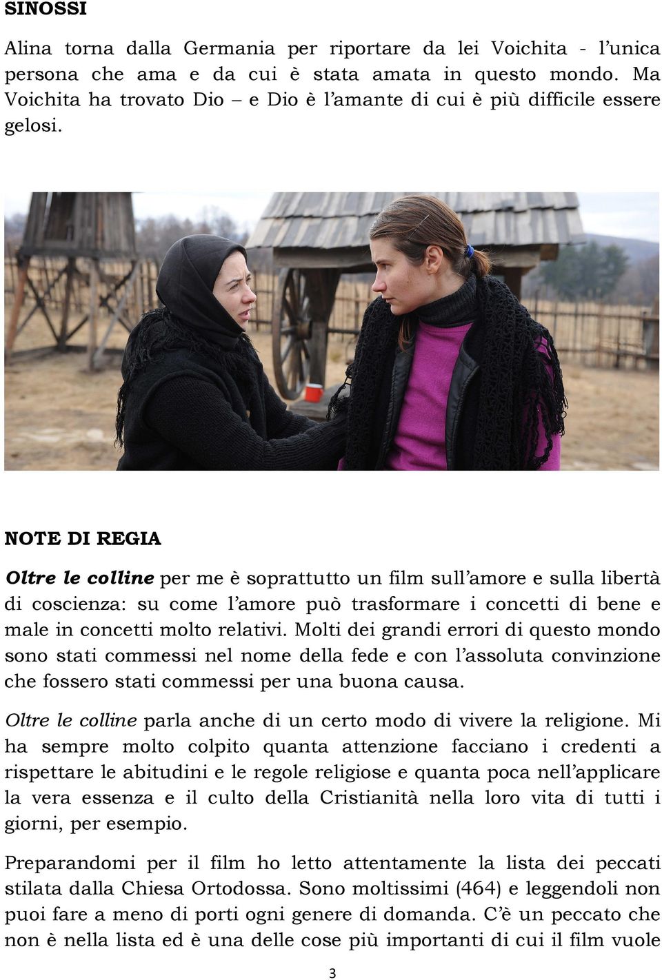 NOTE DI REGIA Oltre le colline per me è soprattutto un film sull amore e sulla libertà di coscienza: su come l amore può trasformare i concetti di bene e male in concetti molto relativi.