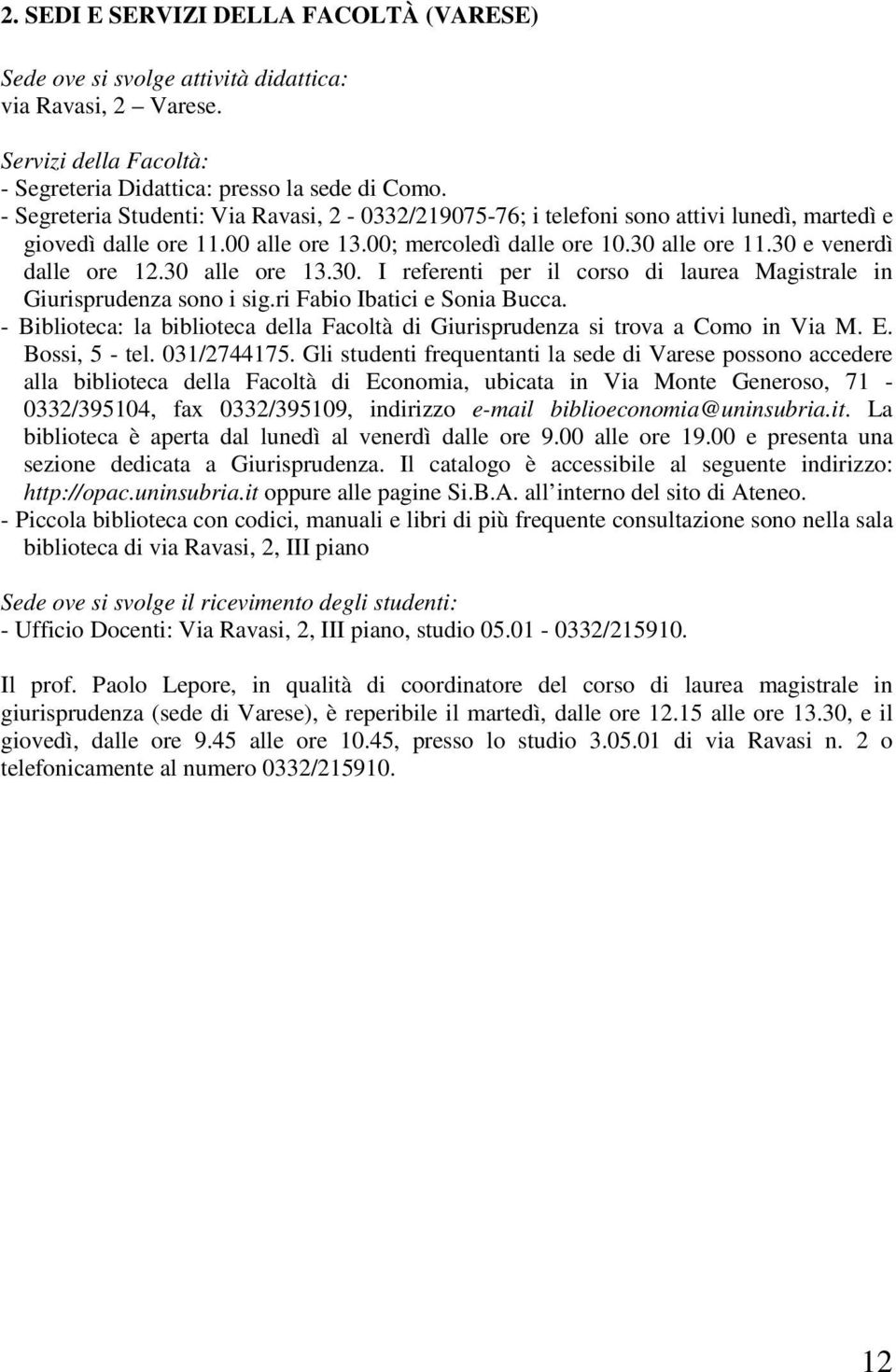 30 alle ore 13.30. I referenti per il corso di laurea Magistrale in Giurisprudenza sono i sig.ri Fabio Ibatici e Sonia Bucca.