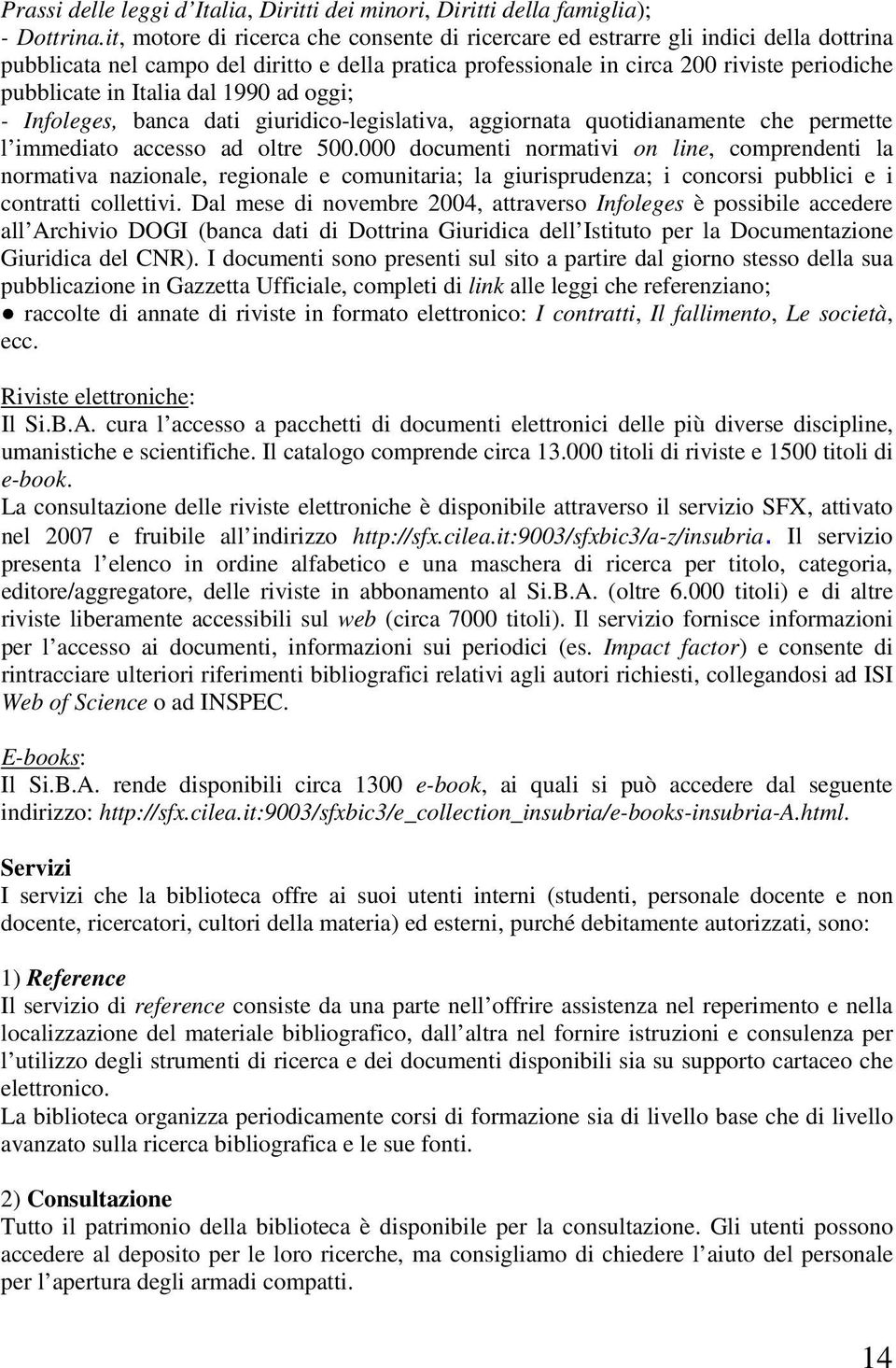 Italia dal 1990 ad oggi; - Infoleges, banca dati giuridico-legislativa, aggiornata quotidianamente che permette l immediato accesso ad oltre 500.