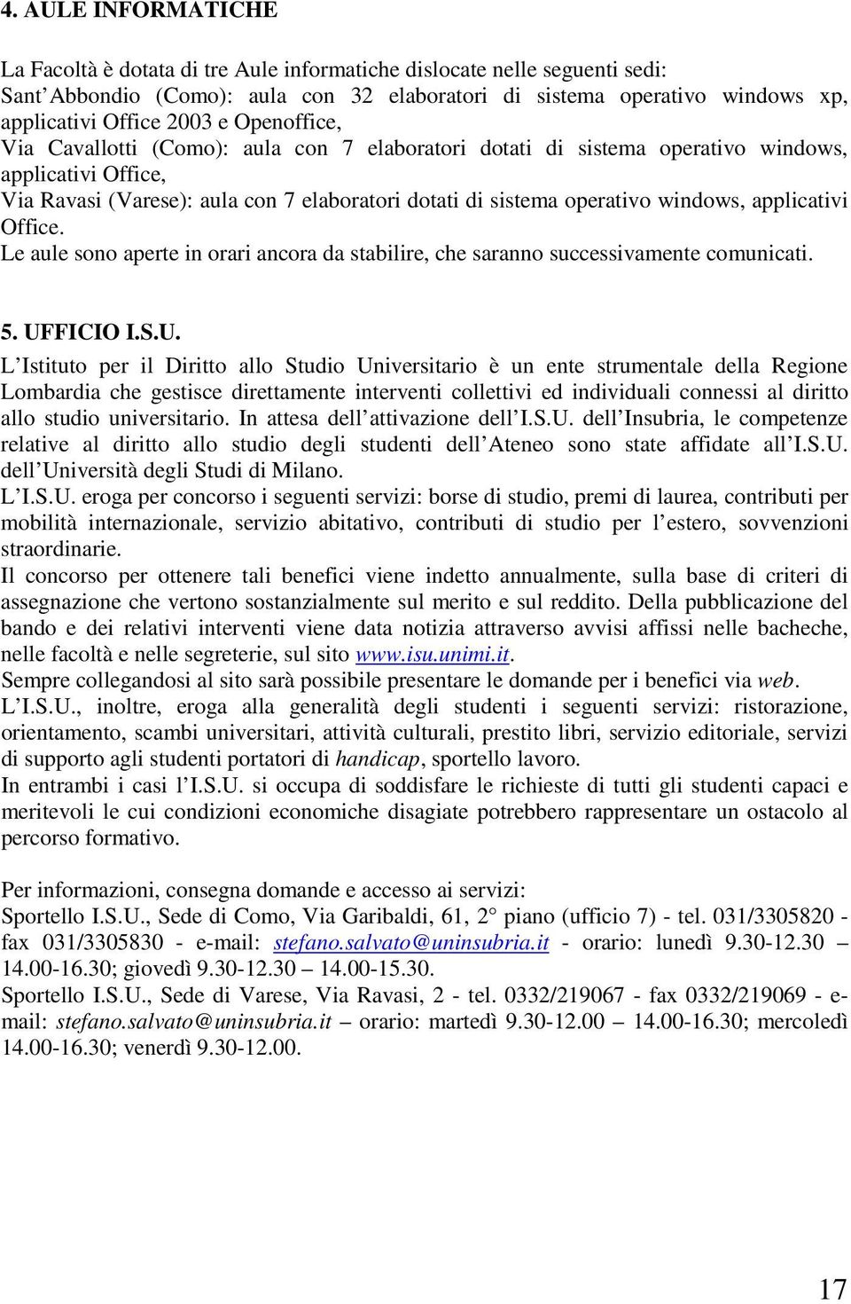 applicativi Office. Le aule sono aperte in orari ancora da stabilire, che saranno successivamente comunicati. 5. UF