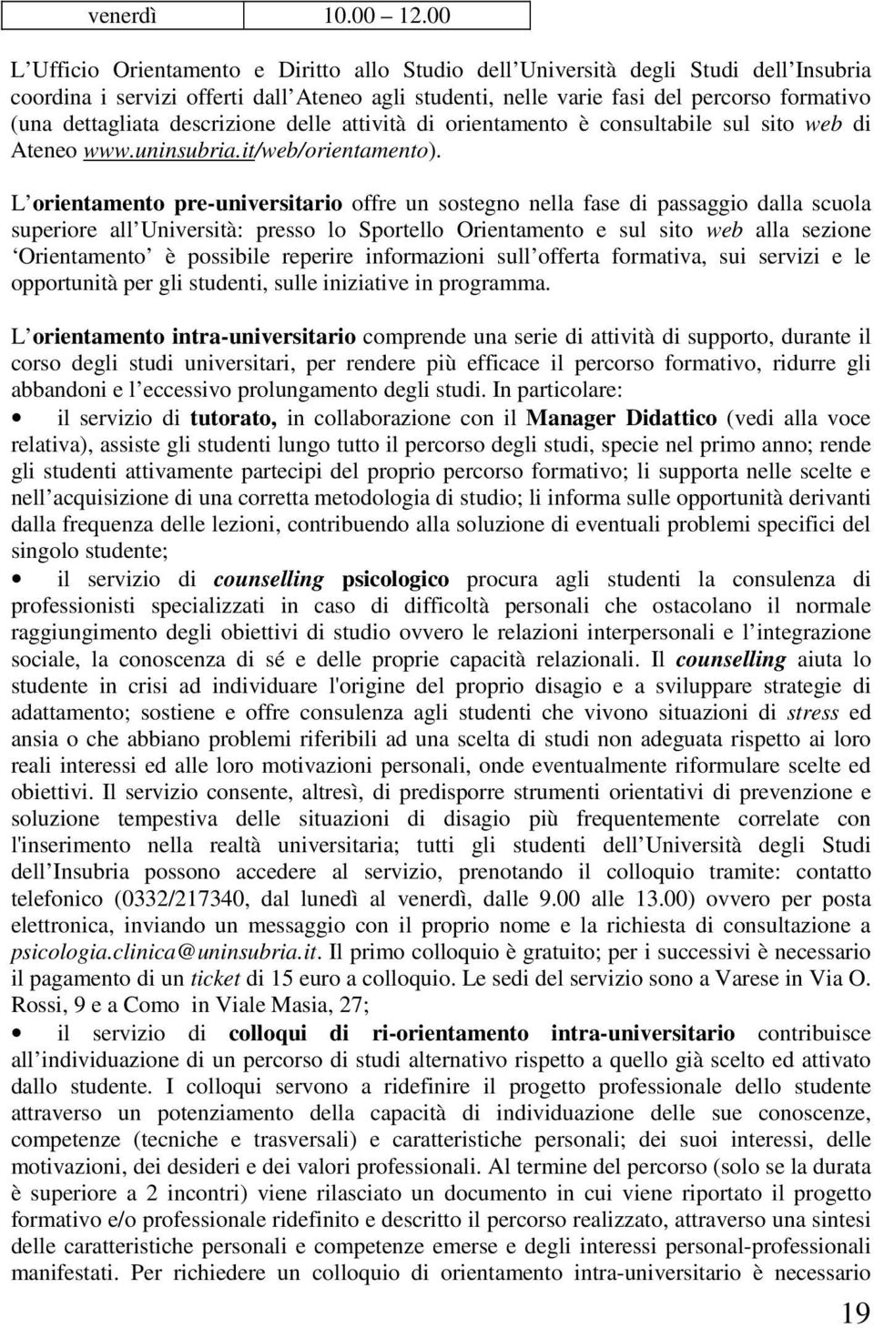 dettagliata descrizione delle attività di orientamento è consultabile sul sito web di Ateneo www.uninsubria.it/web/orientamento).