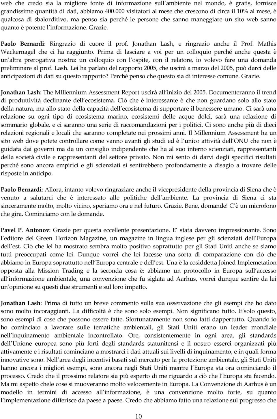 Paolo Bernardi: Ringrazio di cuore il prof. Jonathan Lash, e ringrazio anche il Prof. Mathis Wackernagel che ci ha raggiunto.