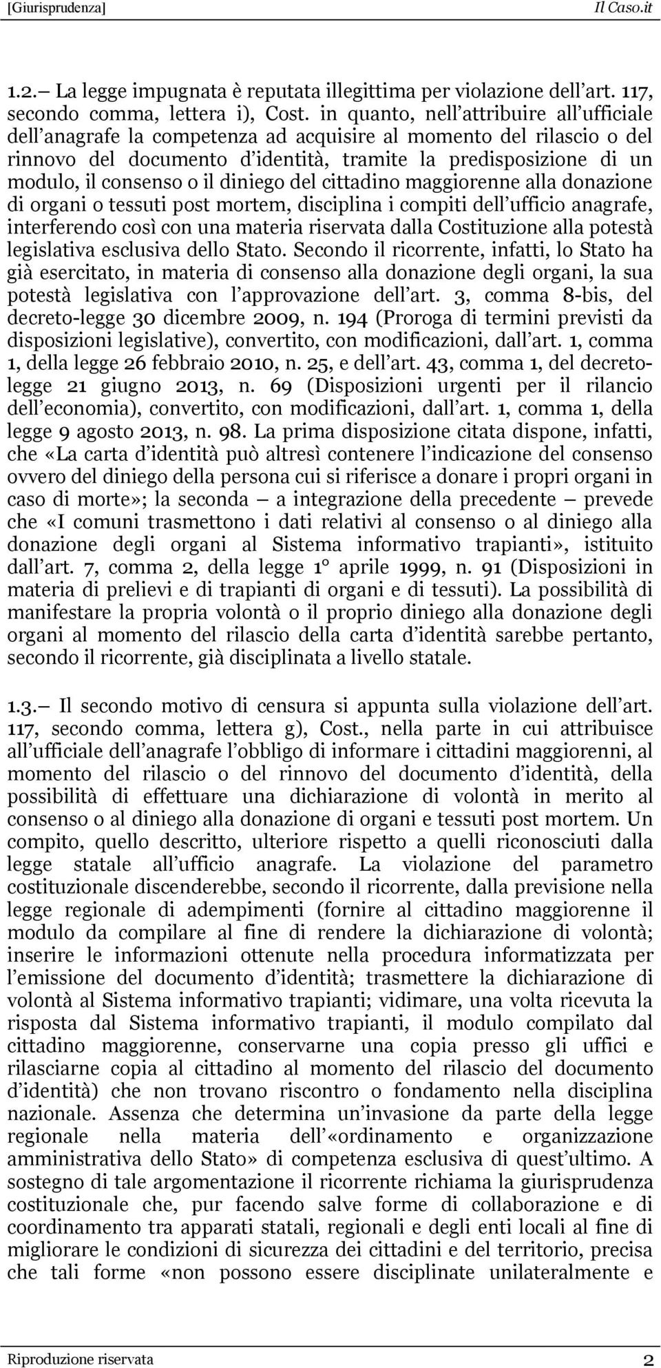 o il diniego del cittadino maggiorenne alla donazione di organi o tessuti post mortem, disciplina i compiti dell ufficio anagrafe, interferendo così con una materia riservata dalla Costituzione alla