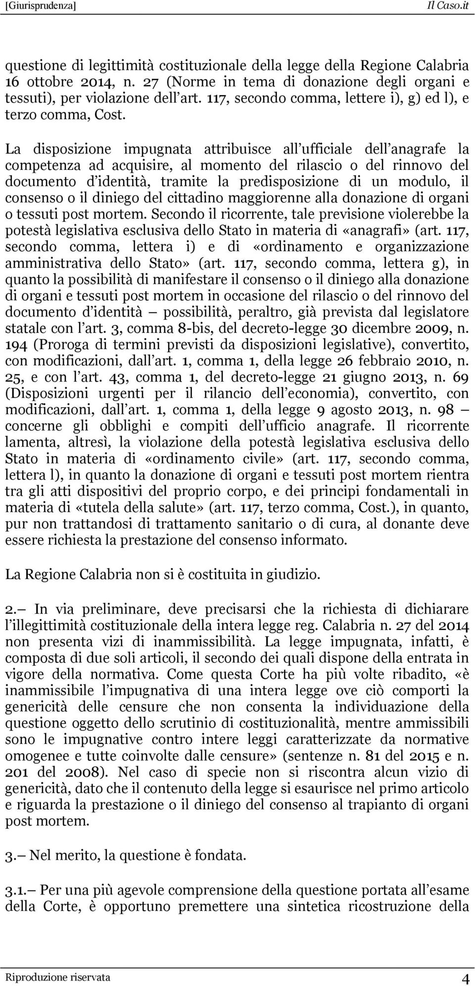 La disposizione impugnata attribuisce all ufficiale dell anagrafe la competenza ad acquisire, al momento del rilascio o del rinnovo del documento d identità, tramite la predisposizione di un modulo,