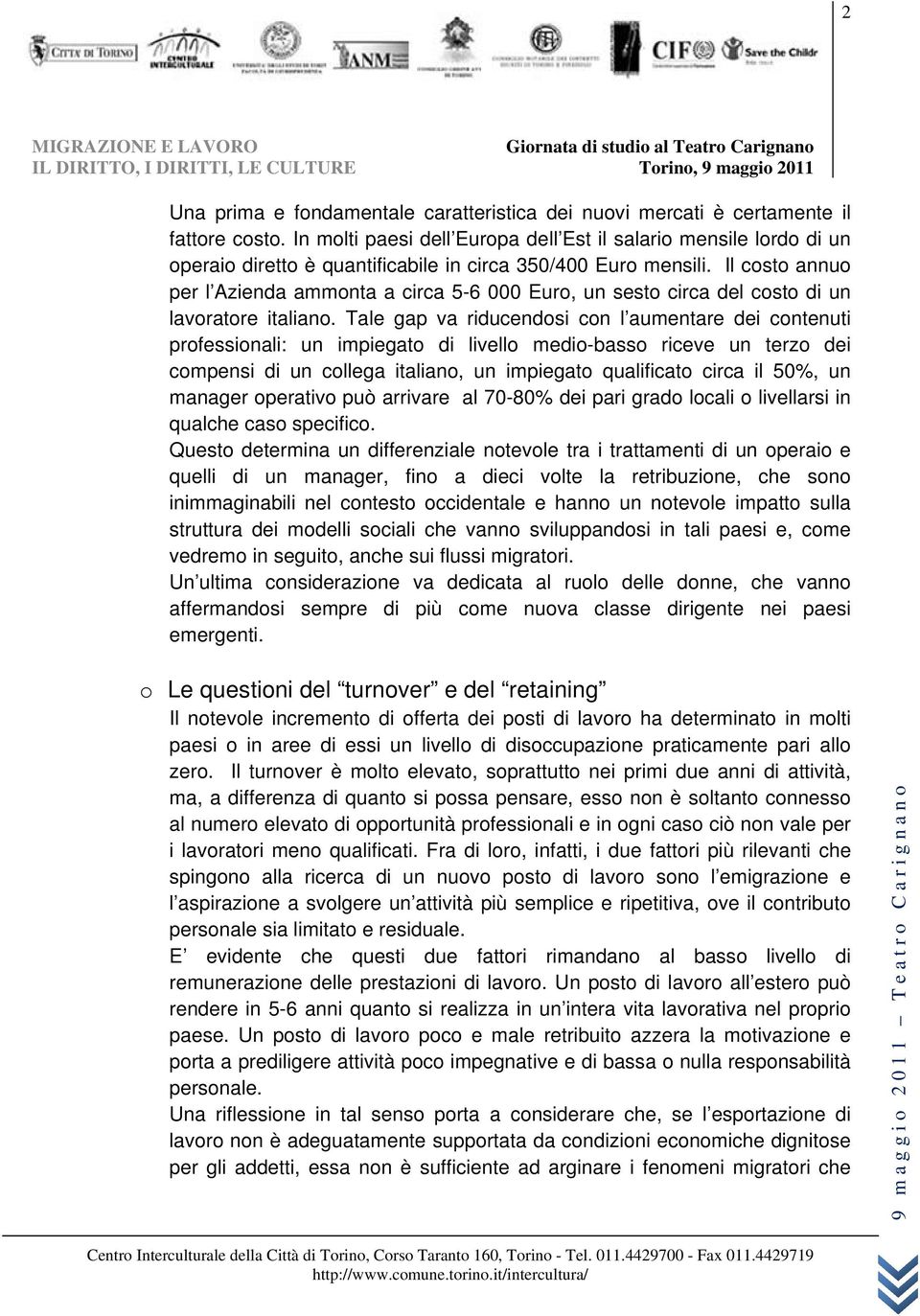 Il costo annuo per l Azienda ammonta a circa 5-6 000 Euro, un sesto circa del costo di un lavoratore italiano.