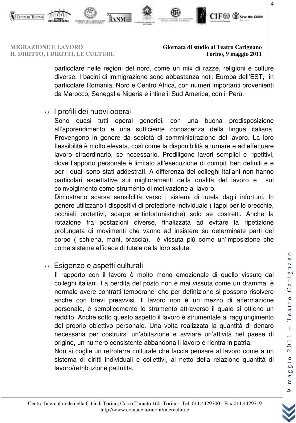 con il Perù. o I profili dei nuovi operai Sono quasi tutti operai generici, con una buona predisposizione all apprendimento e una sufficiente conoscenza della lingua italiana.