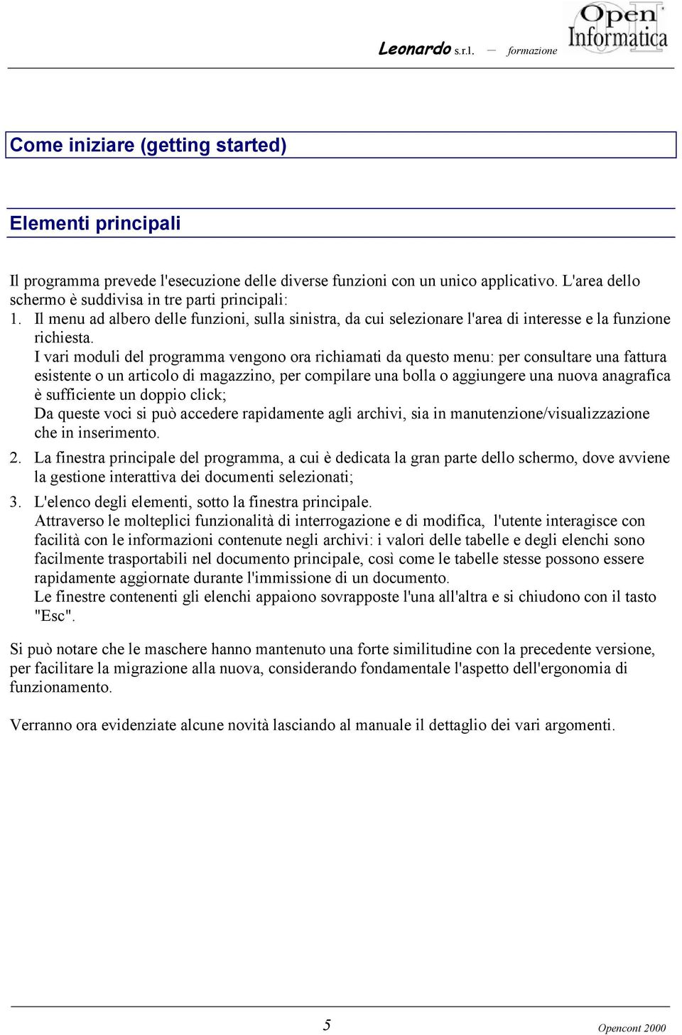 I vari moduli del programma vengono ora richiamati da questo menu: per consultare una fattura esistente o un articolo di magazzino, per compilare una bolla o aggiungere una nuova anagrafica è