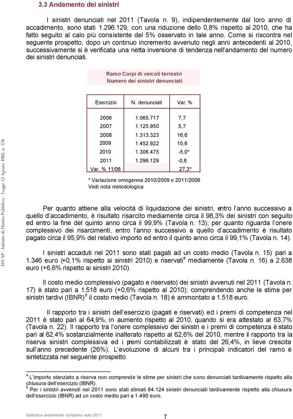 Come si riscontra nel seguente prospetto, dopo un continuo incremento avvenuto negli anni antecedenti al 2010, successivamente si è verificata una netta inversione di tendenza nell andamento del