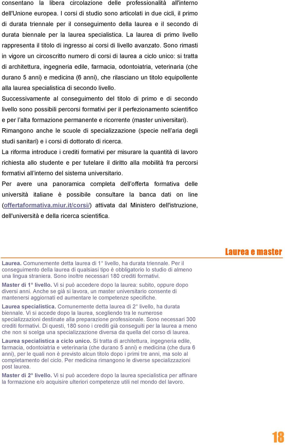 La laurea di primo livello rappresenta il titolo di ingresso ai corsi di livello avanzato.