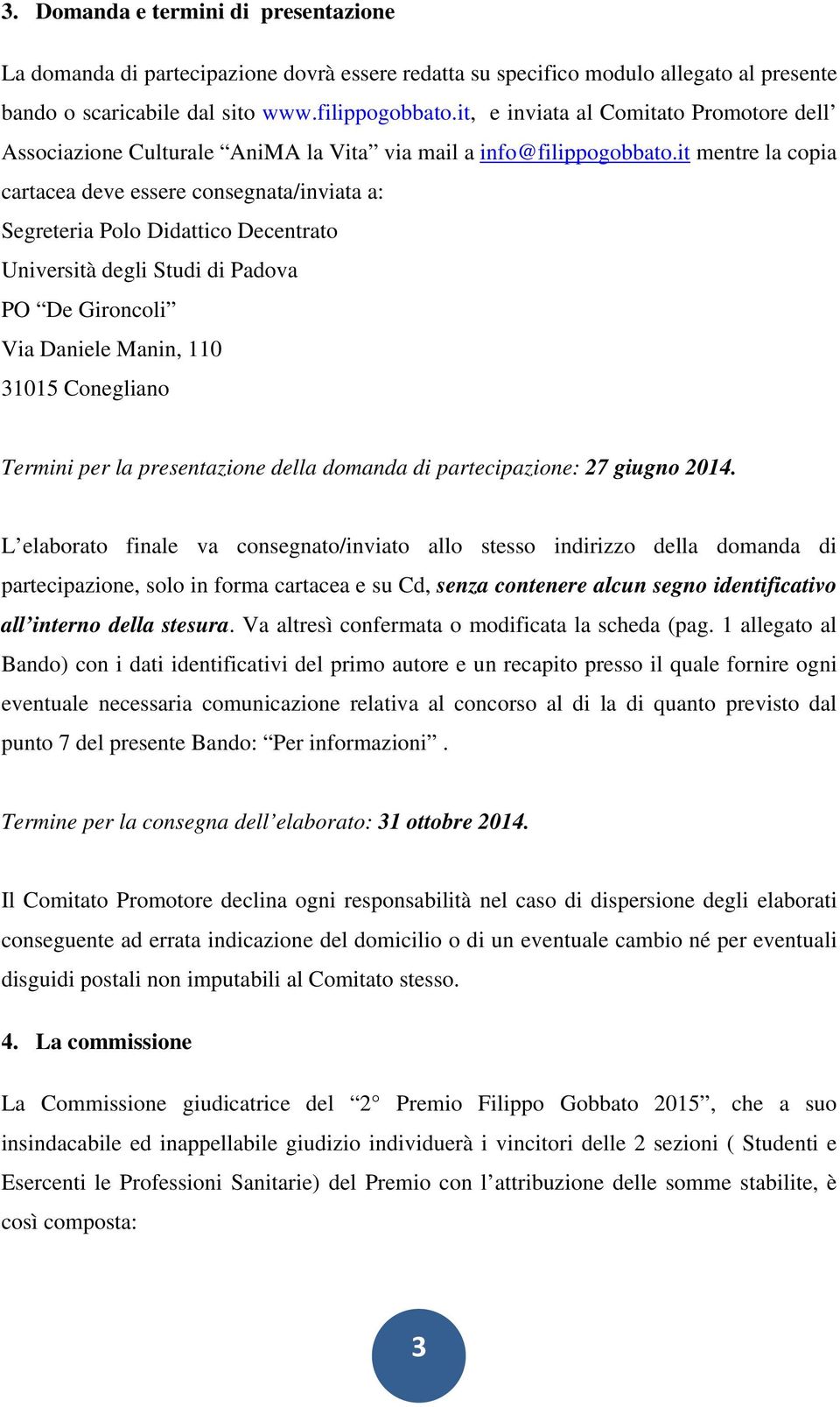 it mentre la copia cartacea deve essere consegnata/inviata a: Segreteria Polo Didattico Decentrato Università degli Studi di Padova PO De Gironcoli Via Daniele Manin, 110 31015 Conegliano Termini per