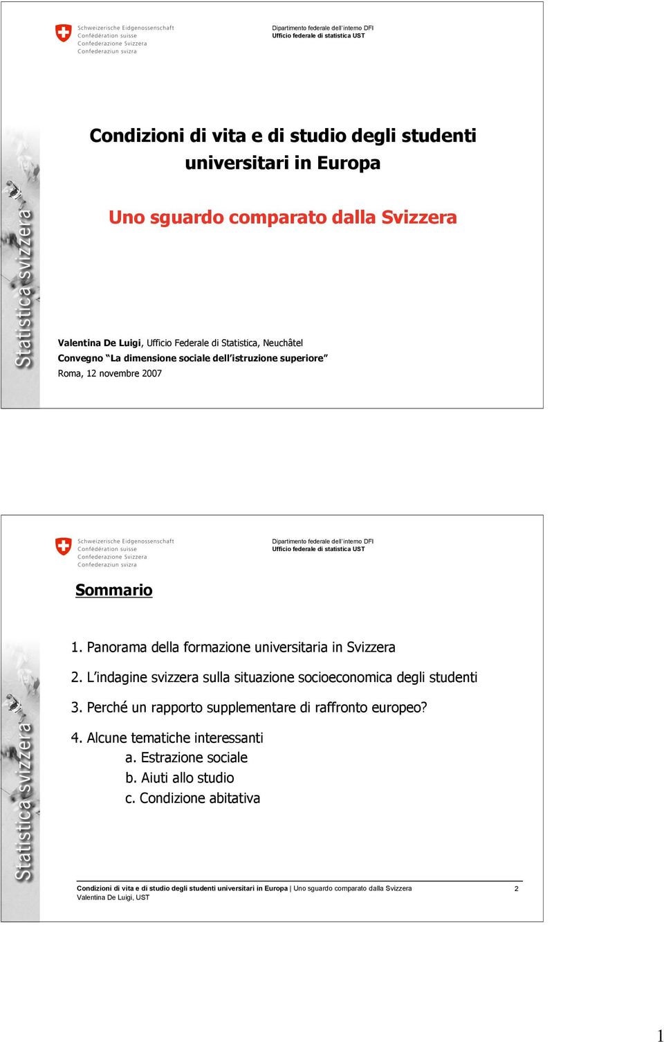 Panorama della formazione universitaria in Svizzera 2. L indagine svizzera sulla situazione socioeconomica degli studenti 3.