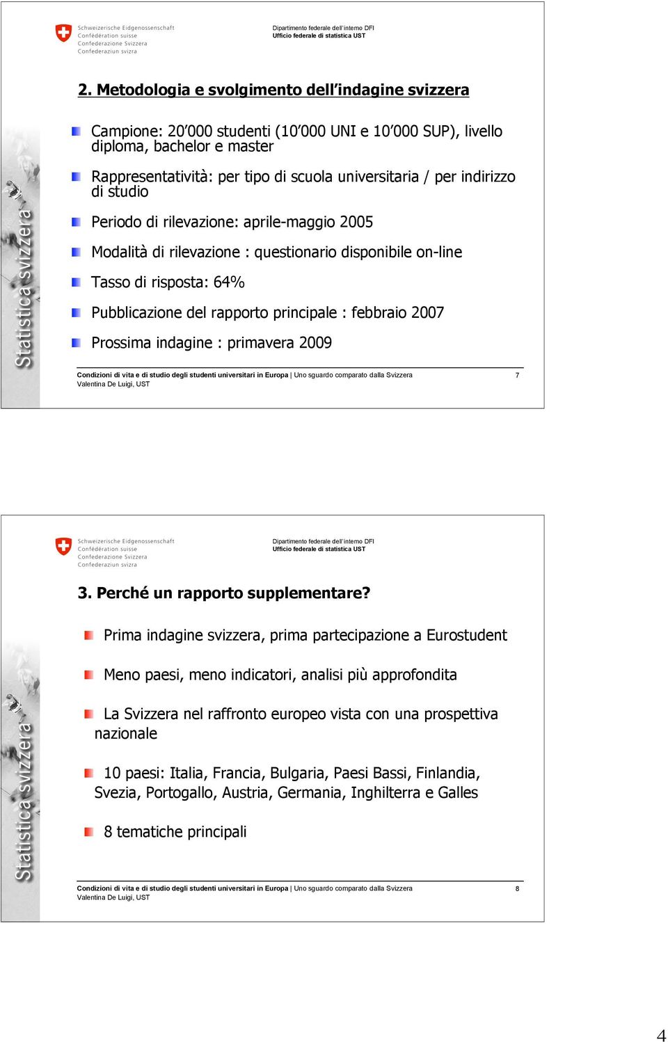 Prossima indagine : primavera 2009 7 3. Perché un rapporto supplementare?