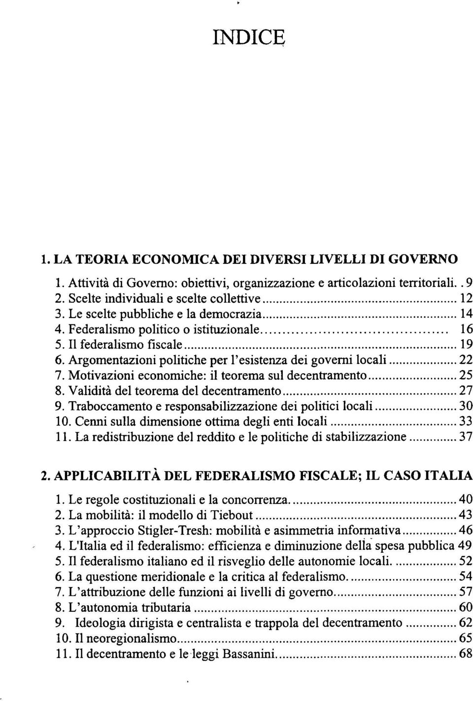 Motivazioni economiche: il teorema sul decentramento 25 8. Validità del teorema del decentramento 27 9. Traboccamento e responsabilizzazione dei politici locali 30 10.