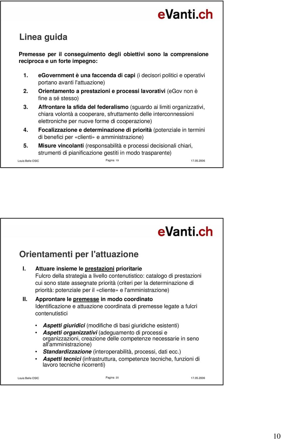 Affrontare la sfida del federalismo (sguardo ai limiti organizzativi, chiara volontà a cooperare, sfruttamento delle interconnessioni elettroniche per nuove forme di cooperazione) 4.