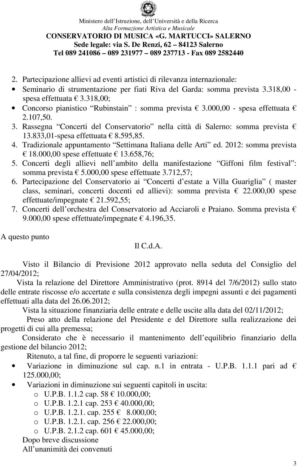 833,01-spesa effettuata 8.595,85. 4. Tradizionale appuntamento Settimana Italiana delle Arti ed. 2012: somma prevista 18.000,00 spese effettuate 13.658,76; 5.